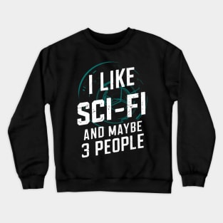 I Like Science Fiction And Maybe 3 People Gift For Sci-Fi Nerd Space Geek SciFi Funny Humour Crewneck Sweatshirt